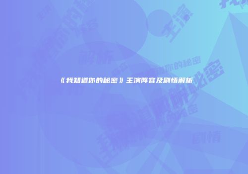 《我知道你的秘密》主演阵容及剧情解析