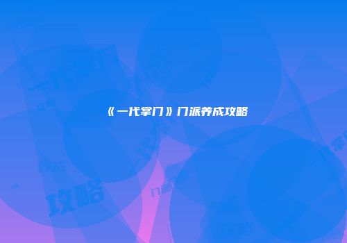 《一代掌门》门派养成攻略