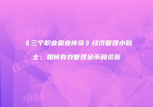 《三个职业霸业传奇》经济管理小贴士：如何有效管理金币和资源