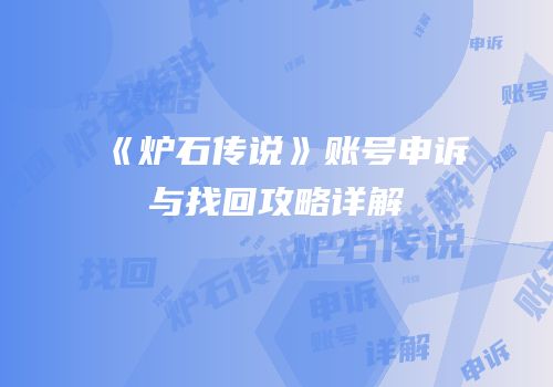 《炉石传说》账号申诉与找回攻略详解