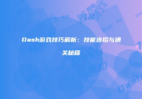 Dash游戏技巧解析：技能连招与通关秘籍