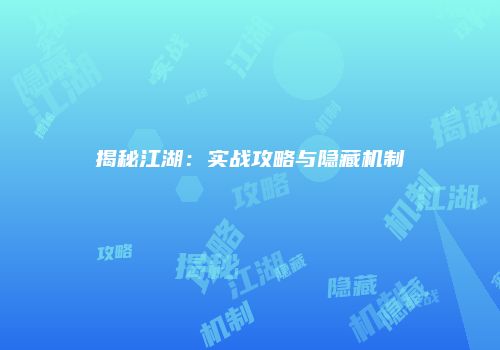 揭秘江湖：实战攻略与隐藏机制