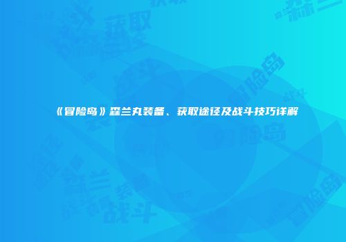 《冒险岛》森兰丸装备、获取途径及战斗技巧详解