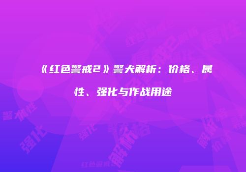 《红色警戒2》警犬解析：价格、属性、强化与作战用途