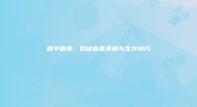 和平精英：揭秘血条真相与生存技巧
