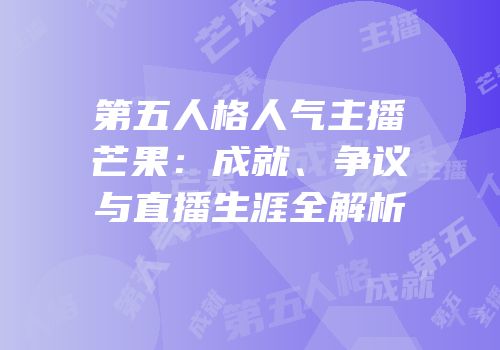第五人格人气主播芒果：成就、争议与直播生涯全解析