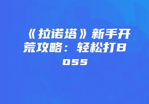 《拉诺塔》新手开荒攻略：轻松打Boss