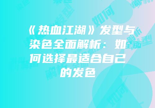 《热血江湖》发型与染色全面解析:如何选择最适合自己的发色