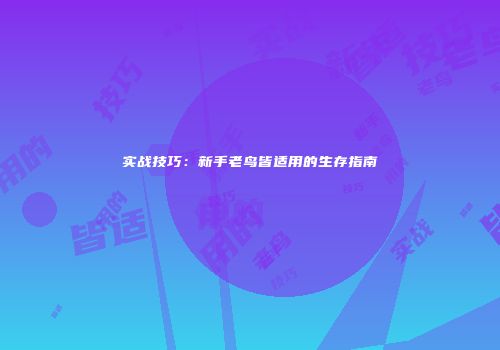 实战技巧：新手老鸟皆适用的生存指南