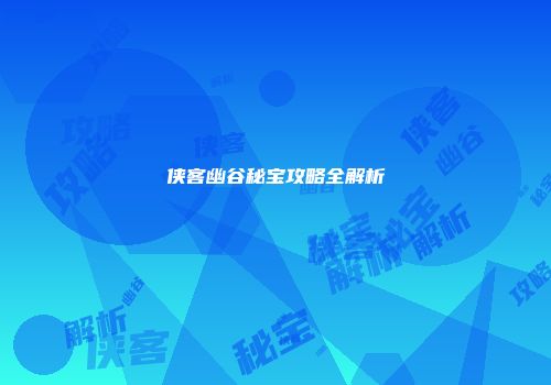 侠客幽谷秘宝攻略全解析