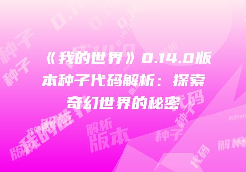 《我的世界》0.14.0版本种子代码解析：探索奇幻世界的秘密