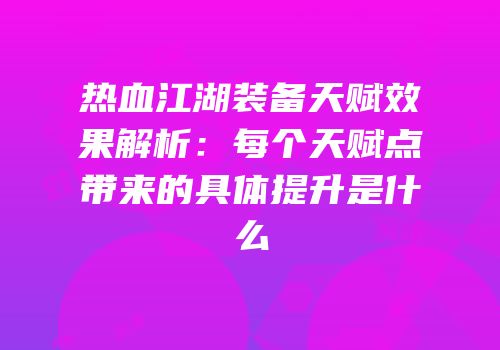 热血江湖装备天赋效果解析：每个天赋点带来的具体提升是什么