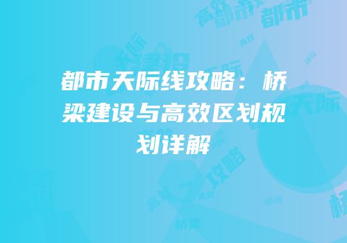 都市天际线攻略：桥梁建设与高效区划规划详解