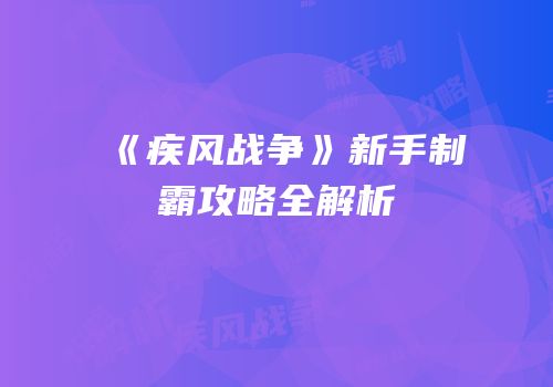 《疾风战争》新手制霸攻略全解析