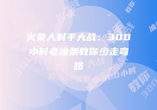 火柴人射手大战：300小时老油条教你少走弯路