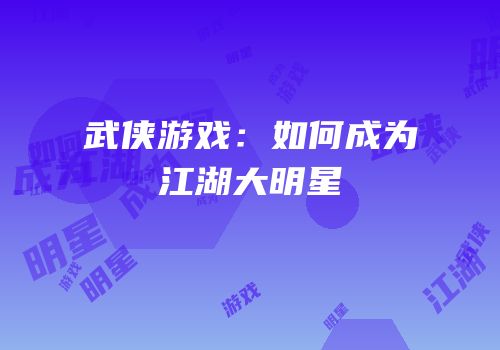 武侠游戏：如何成为江湖大明星
