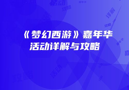 《梦幻西游》嘉年华活动详解与攻略
