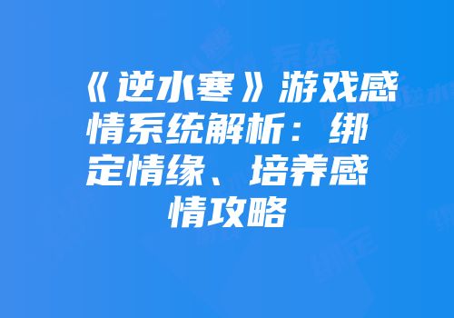 《逆水寒》游戏感情系统解析：绑定情缘、培养感情攻略