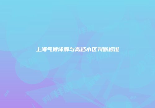 上海气候详解与高档小区判断标准