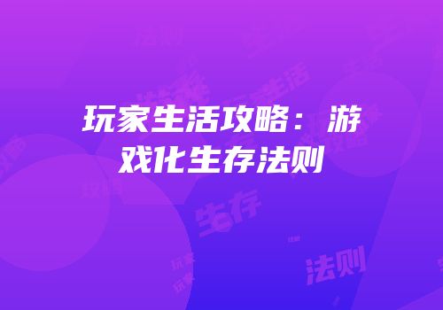玩家生活攻略：游戏化生存法则