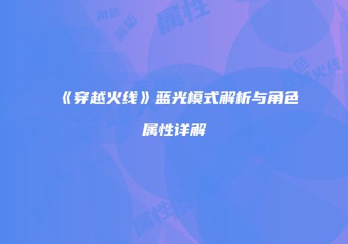 《穿越火线》蓝光模式解析与角色属性详解