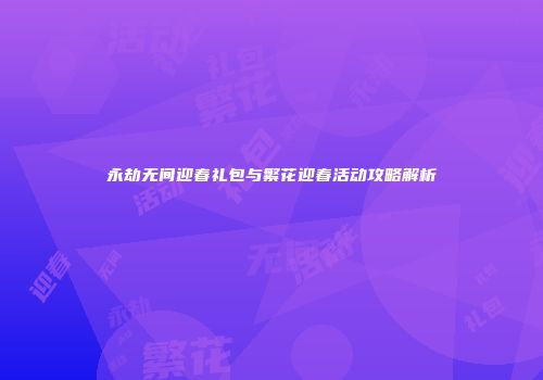 永劫无间迎春礼包与繁花迎春活动攻略解析