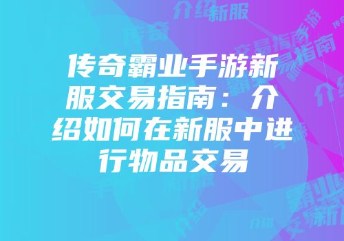 传奇霸业手游新服交易指南：介绍如何在新服中进行物品交易