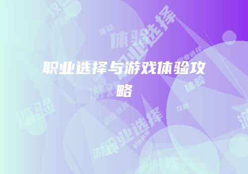 职业选择与游戏体验攻略