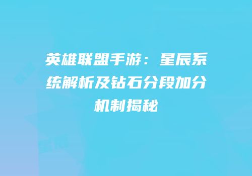 英雄联盟手游：星辰系统解析及钻石分段加分机制揭秘