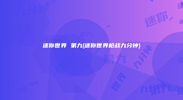 迷你世界 第九(迷你世界枪战九分钟)