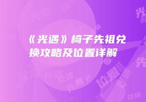 《光遇》椅子先祖兑换攻略及位置详解