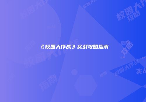 《校园大作战》实战攻略指南