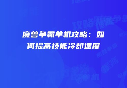 魔兽争霸单机攻略：如何提高技能冷却速度