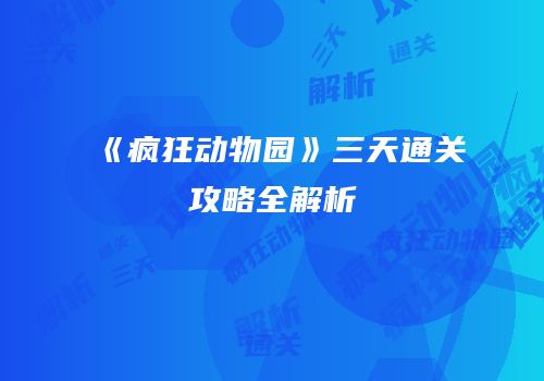 《疯狂动物园》三天通关攻略全解析