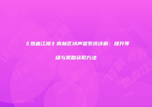 《热血江湖》南林区域声望系统详解：提升等级与奖励获取方法