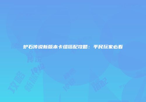 炉石传说新版本卡组搭配攻略：平民玩家必看