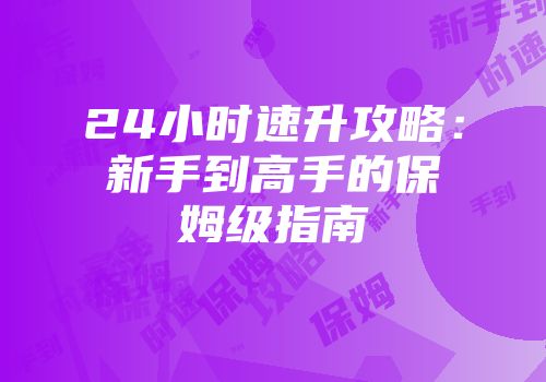 24小时速升攻略：新手到高手的保姆级指南