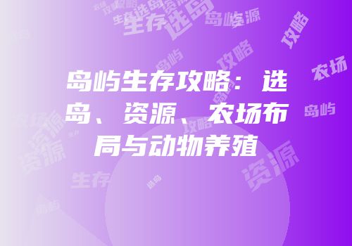 岛屿生存攻略：选岛、资源、农场布局与动物养殖