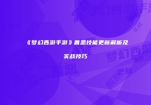 《梦幻西游手游》善恶技能更新解析及实战技巧