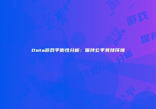 Dota游戏平衡性分析：保持公平竞技环境
