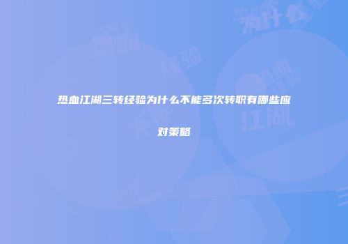 热血江湖三转经验为什么不能多次转职有哪些应对策略