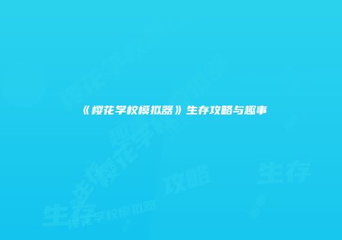 《樱花学校模拟器》生存攻略与趣事