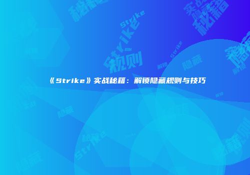 《Strike》实战秘籍：解锁隐藏规则与技巧