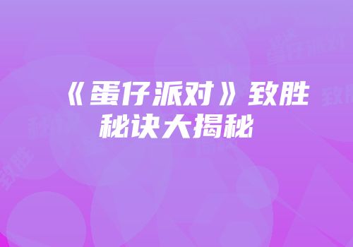 《蛋仔派对》致胜秘诀大揭秘