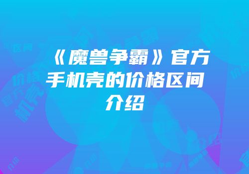 《魔兽争霸》官方手机壳的价格区间介绍