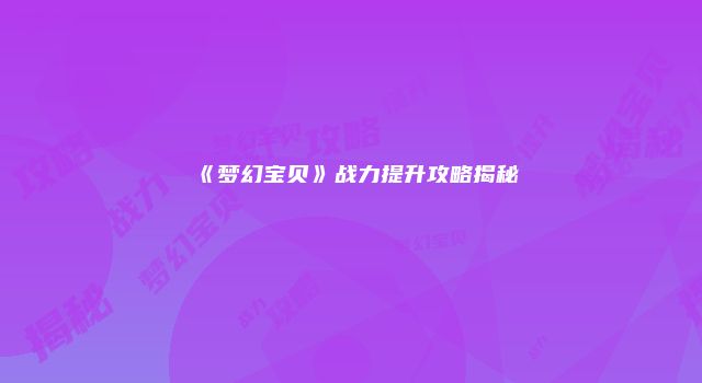 《梦幻宝贝》战力提升攻略揭秘