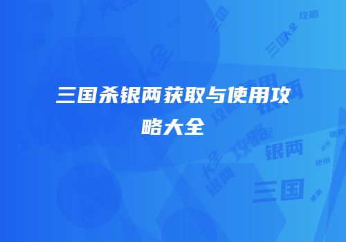 三国杀银两获取与使用攻略大全