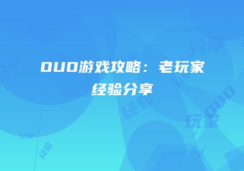 OUO游戏攻略：老玩家经验分享