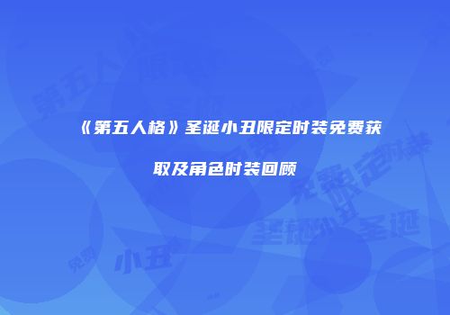 《第五人格》圣诞小丑限定时装免费获取及角色时装回顾