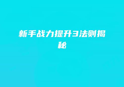 新手战力提升3法则揭秘